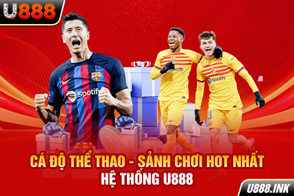 Cá độ thể thao - Sảnh chơi hot nhất hệ thống U888