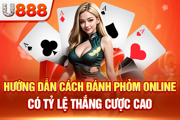 Hướng dẫn cách đánh phỏm online có tỷ lệ thắng cược cao